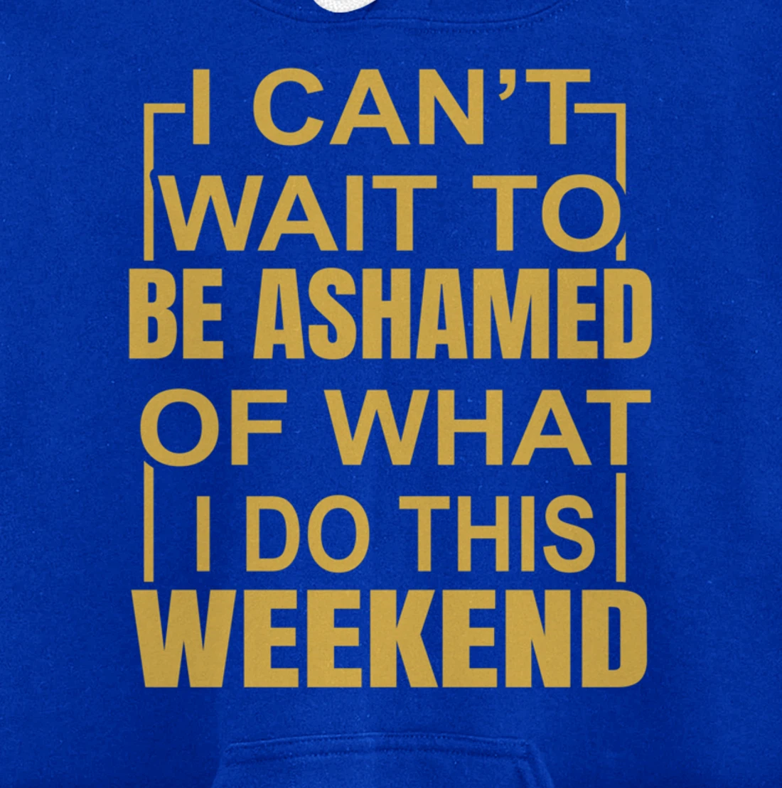 Funny I Can't Wait To Be Ashamed Of What I Do This Weekend Pullover Hoodie