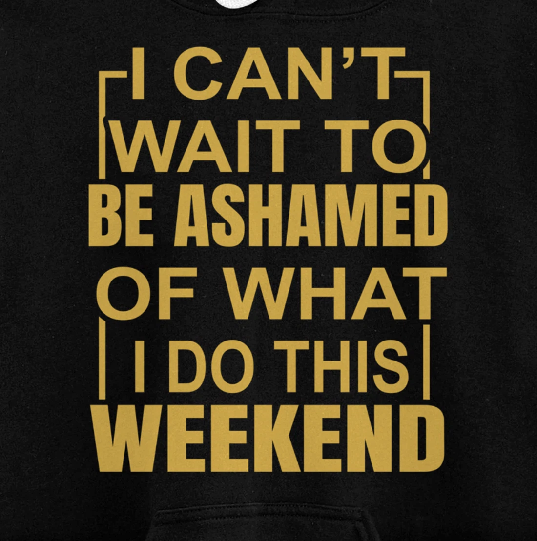 Funny I Can't Wait To Be Ashamed Of What I Do This Weekend Pullover Hoodie