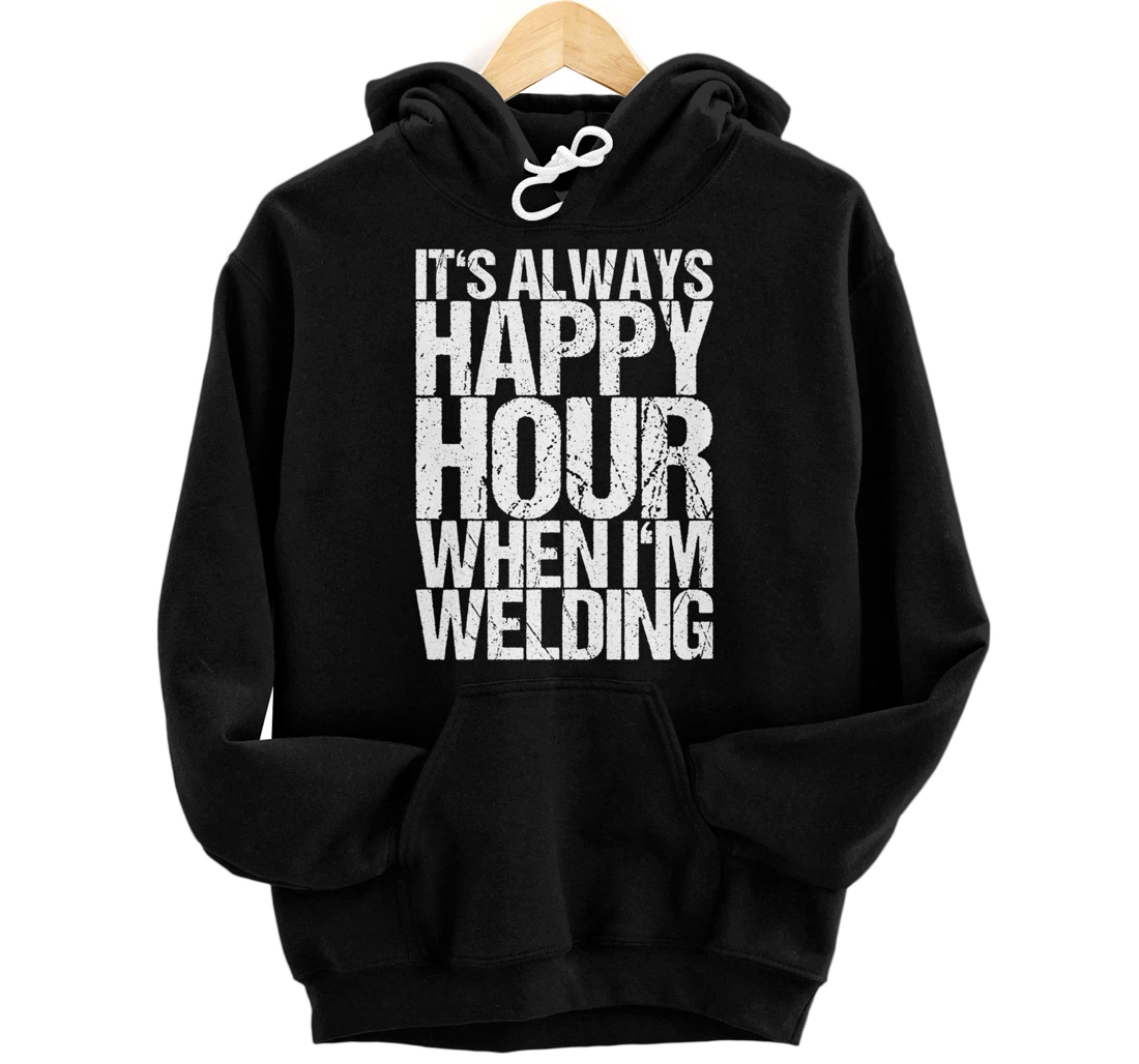 It's Always Happy Hour When I'm Welding Pullover Hoodie