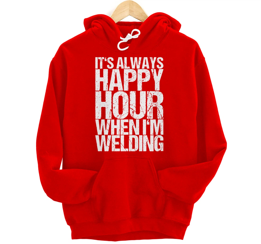 It's Always Happy Hour When I'm Welding Pullover Hoodie