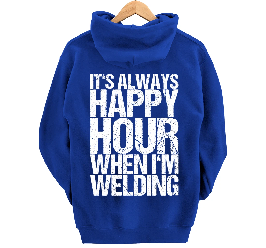 It's Always Happy Hour When I'm Welding Pullover Hoodie
