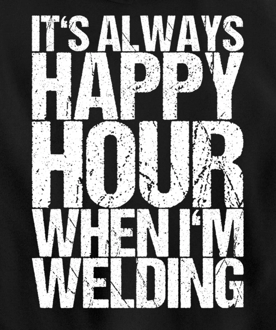 It's Always Happy Hour When I'm Welding Pullover Hoodie