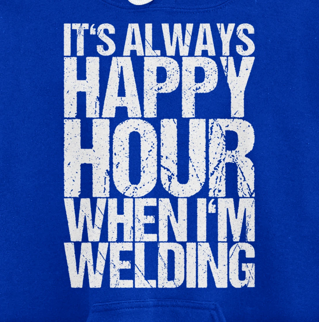 It's Always Happy Hour When I'm Welding Pullover Hoodie
