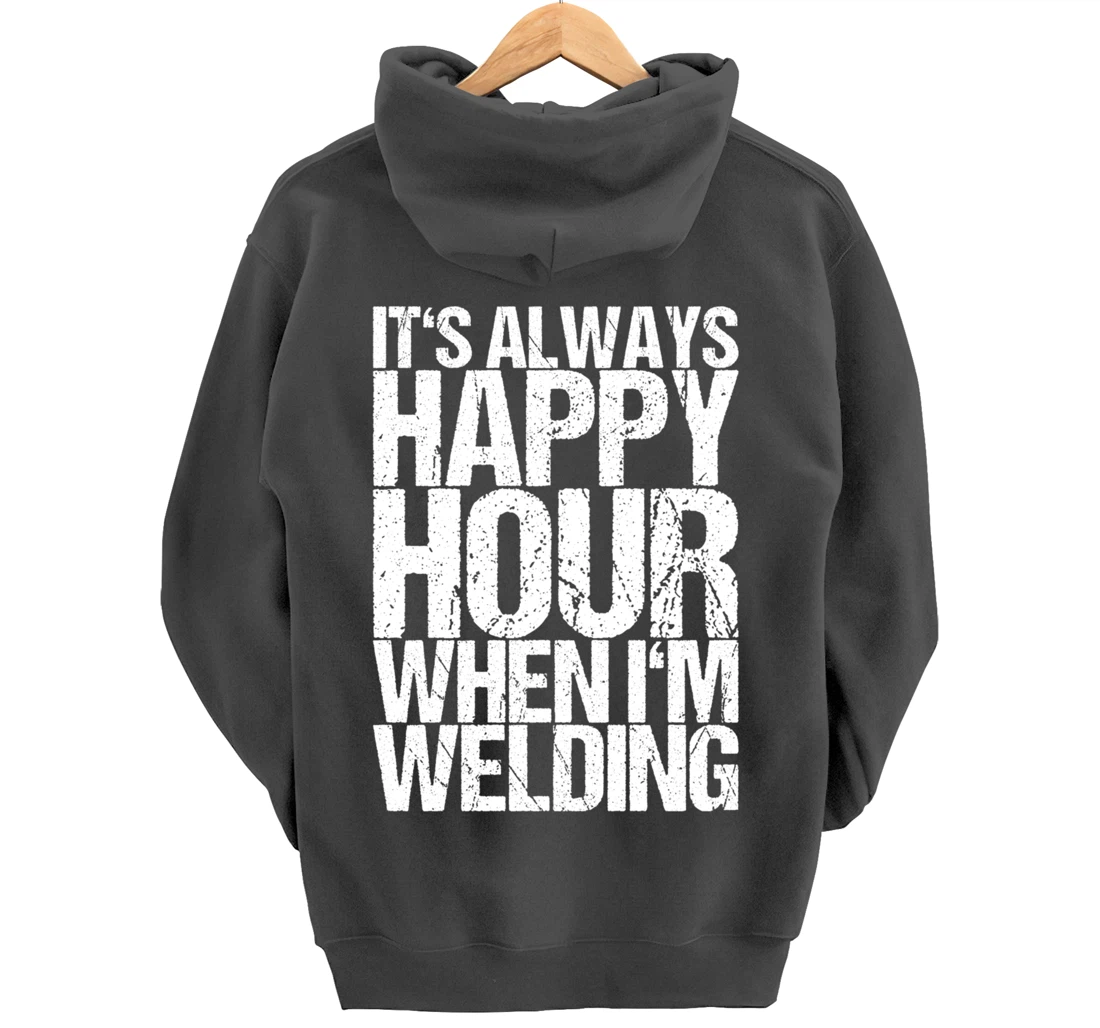 It's Always Happy Hour When I'm Welding Pullover Hoodie