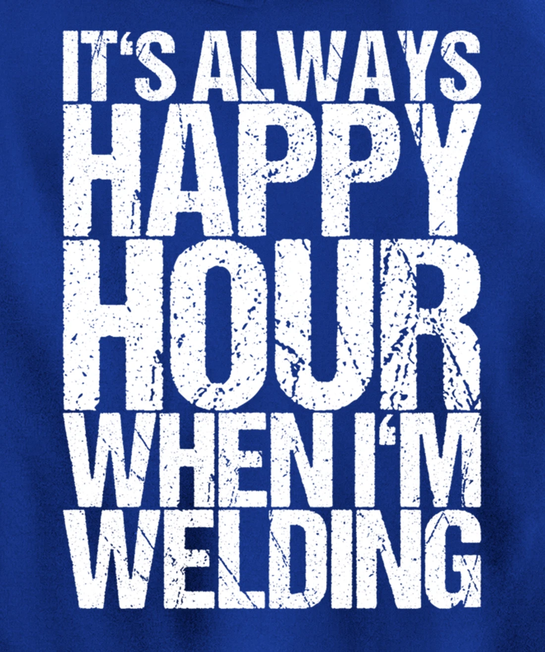 It's Always Happy Hour When I'm Welding Pullover Hoodie