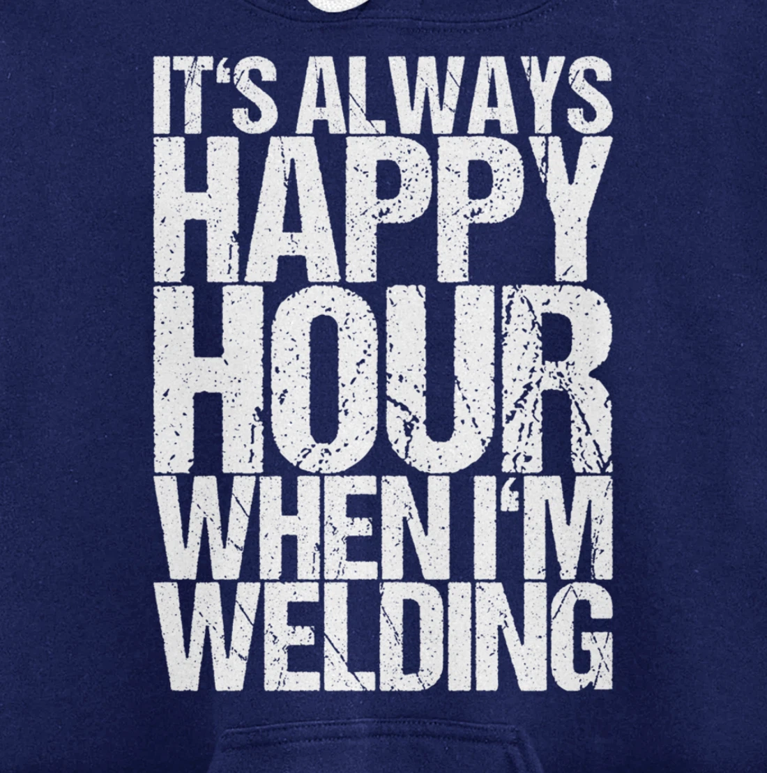 It's Always Happy Hour When I'm Welding Pullover Hoodie