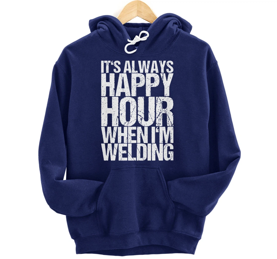 It's Always Happy Hour When I'm Welding Pullover Hoodie