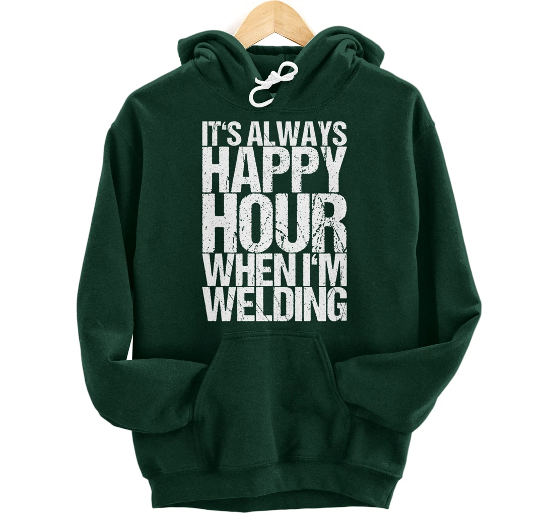 It's Always Happy Hour When I'm Welding Pullover Hoodie