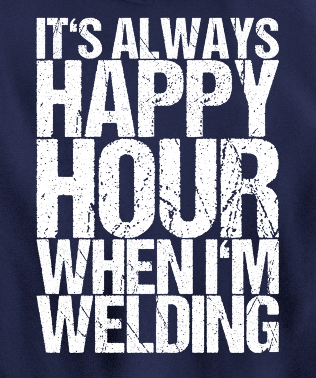 It's Always Happy Hour When I'm Welding Pullover Hoodie