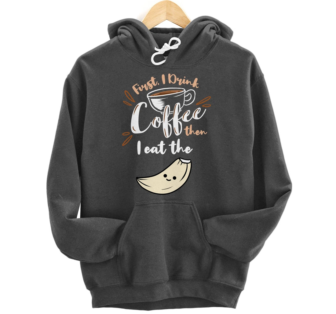 First I Drink Coffee Then I Eat The Garlic Pullover Hoodie