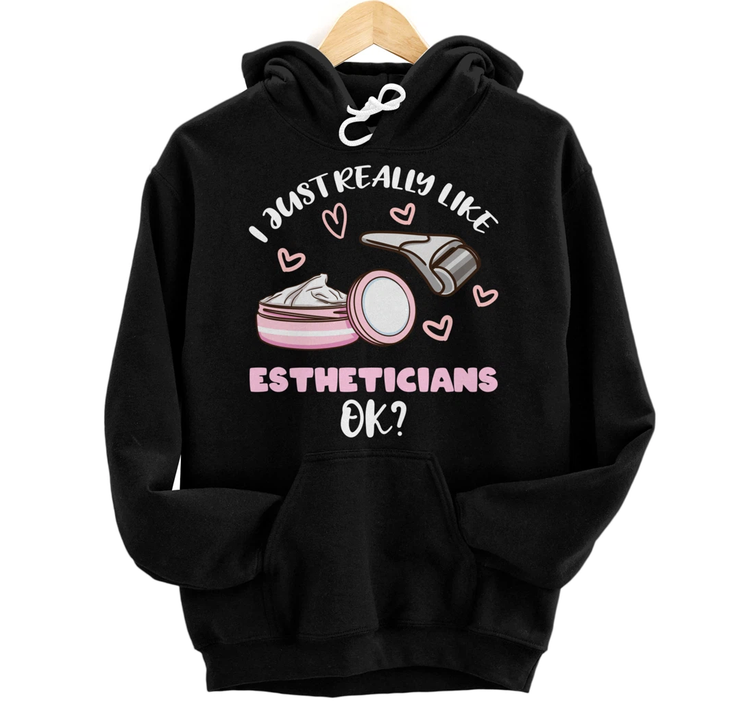 I Just Really Like Estheticians Ok Pullover Hoodie