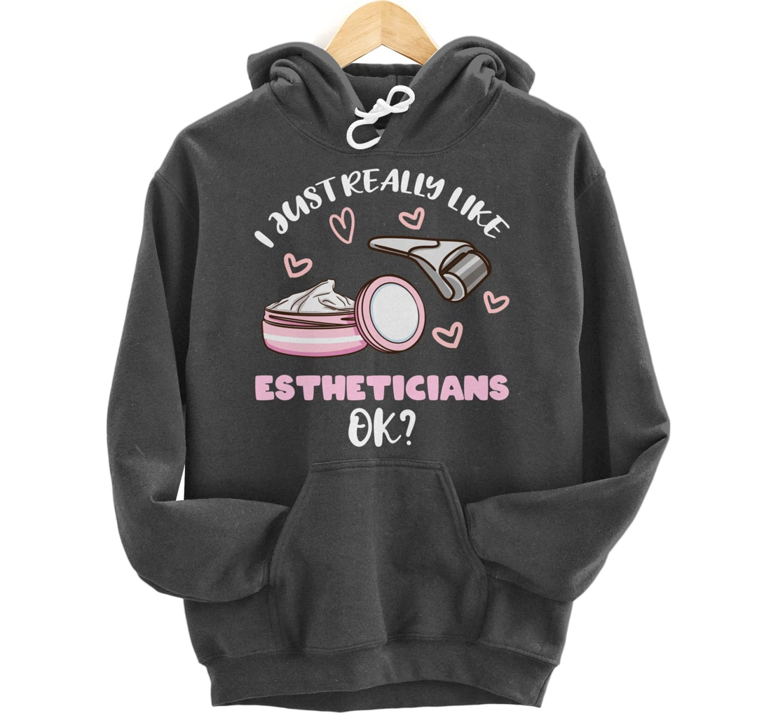 I Just Really Like Estheticians Ok Pullover Hoodie