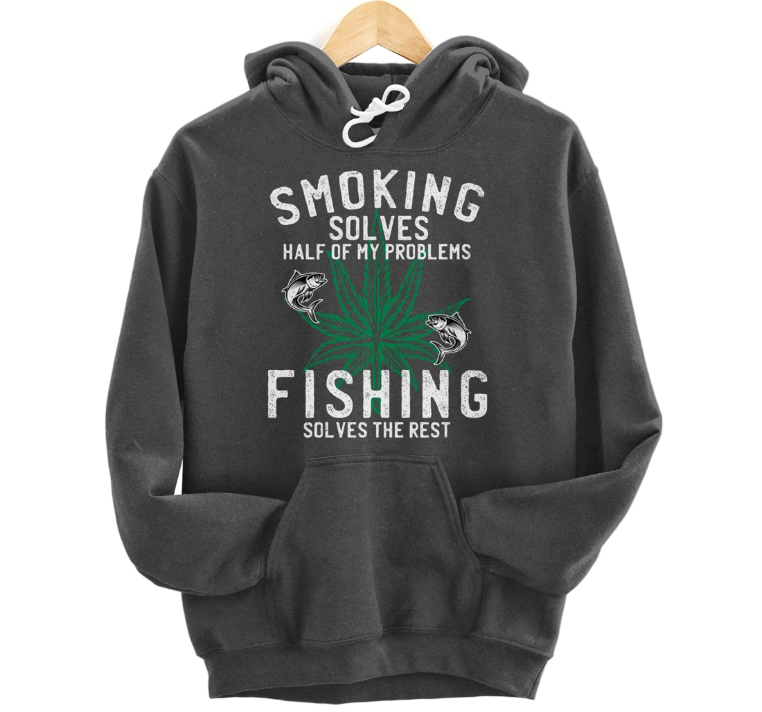Smoking Solves Half Of My Problems Fishing Solves The Rest Pullover Hoodie