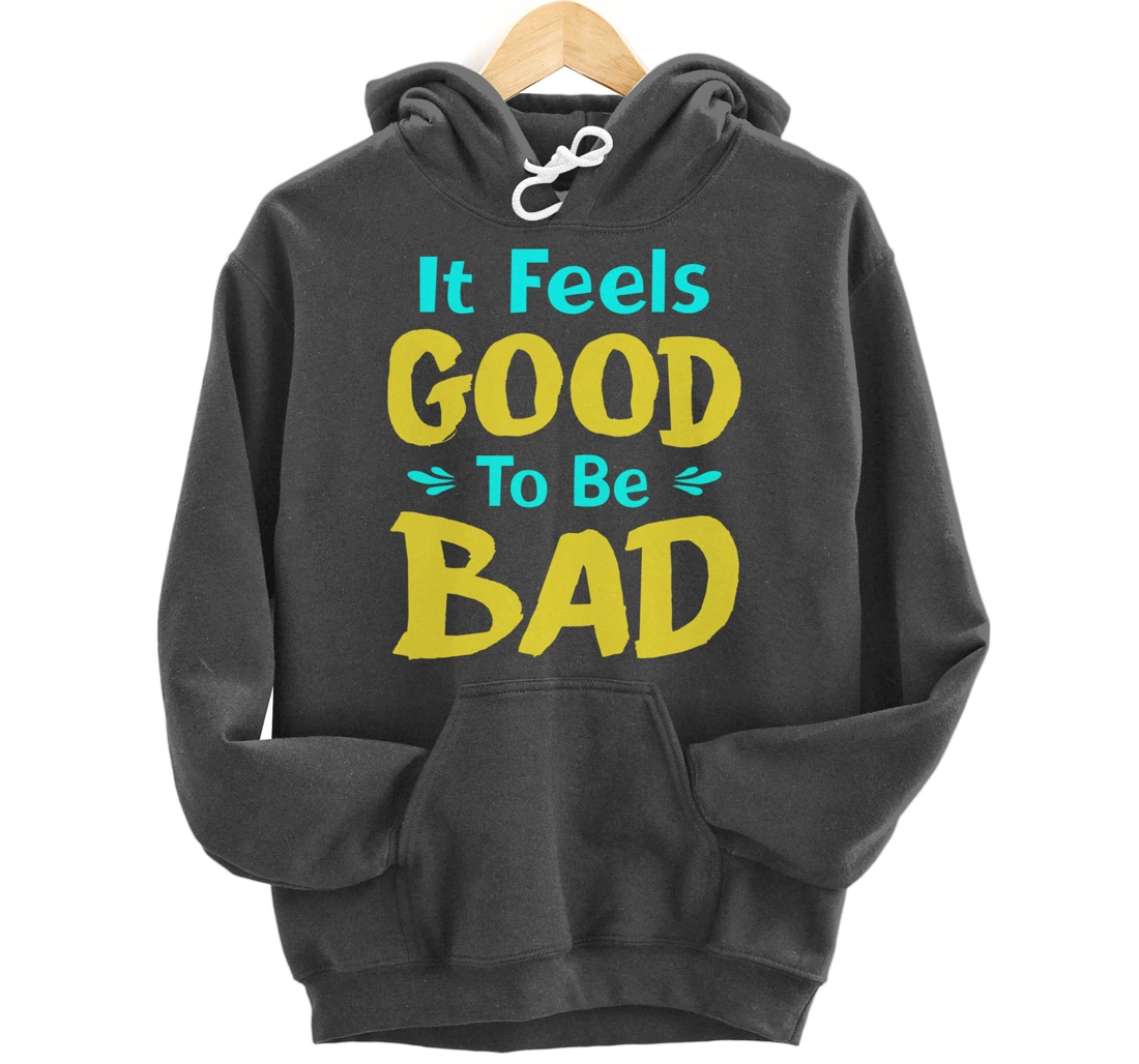 It Feels Good To Be Bad Funny Sarcastic Saying Pullover Hoodie
