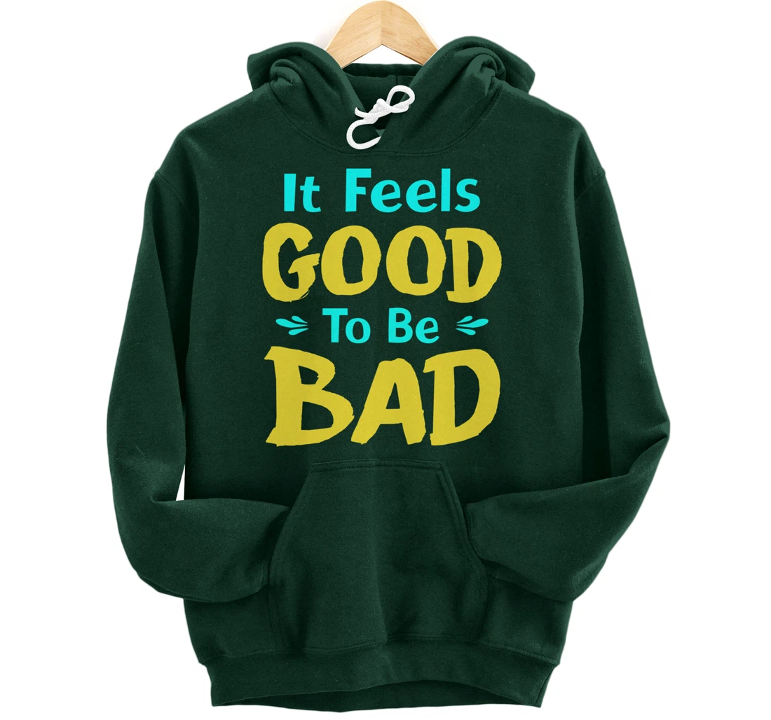It Feels Good To Be Bad Funny Sarcastic Saying Pullover Hoodie