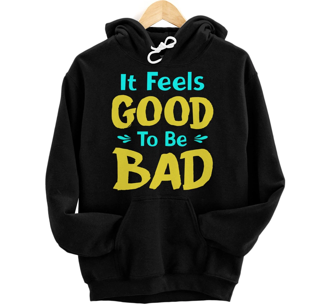 It Feels Good To Be Bad Funny Sarcastic Saying Pullover Hoodie