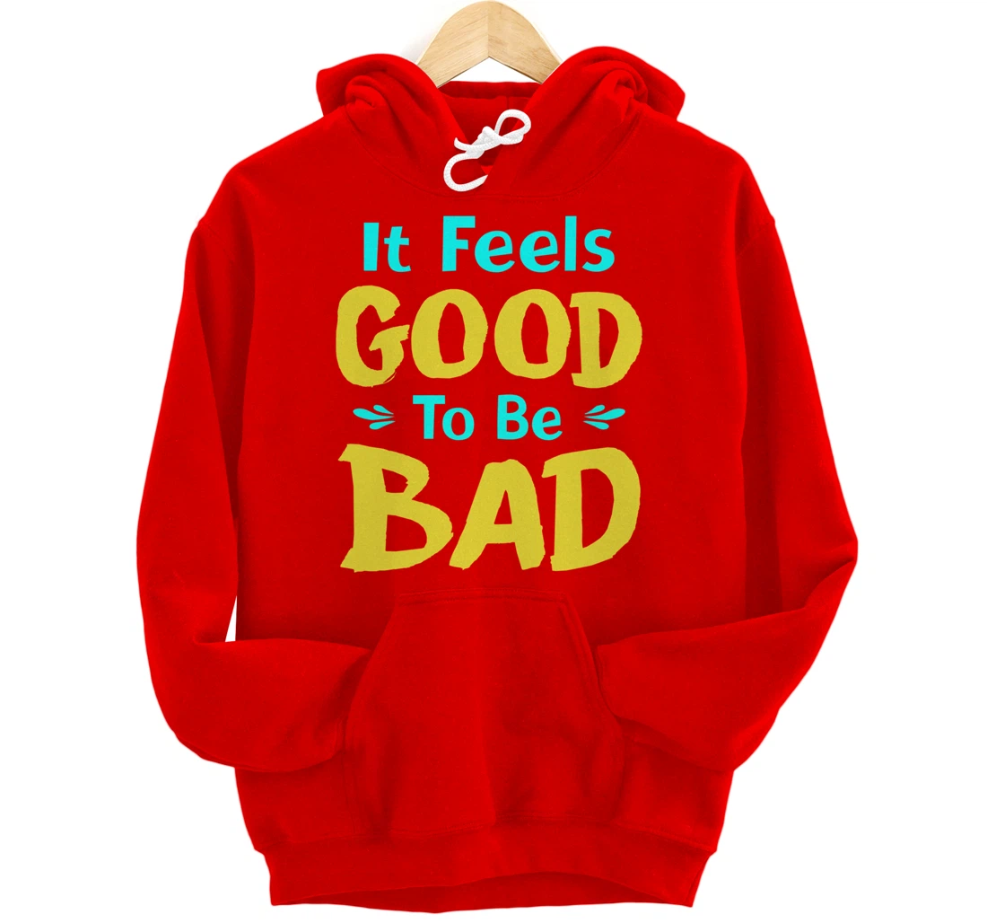 It Feels Good To Be Bad Funny Sarcastic Saying Pullover Hoodie