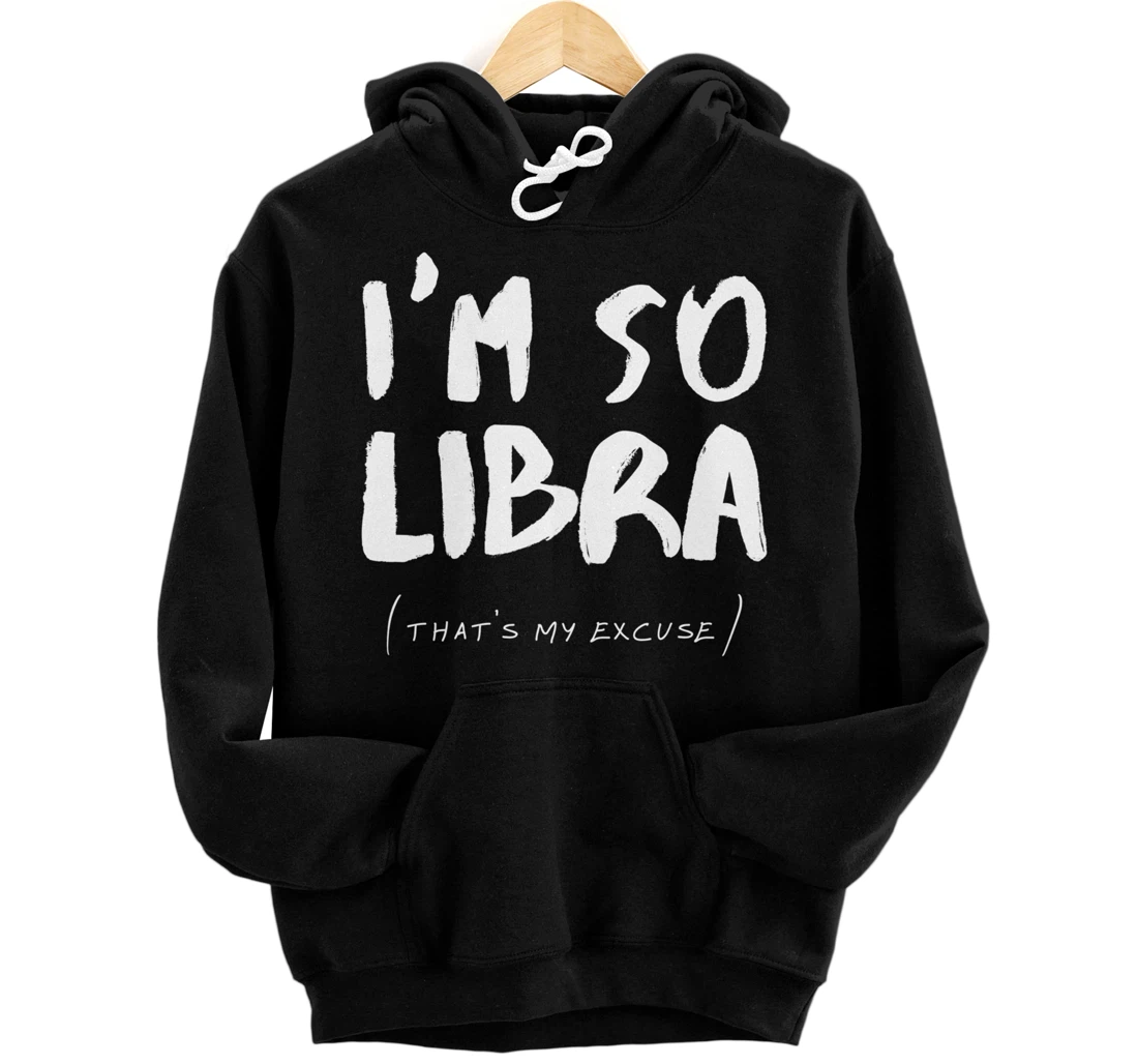 So Libra That's My Excuse Zodiac Sign Horoscope Funny Pullover Hoodie