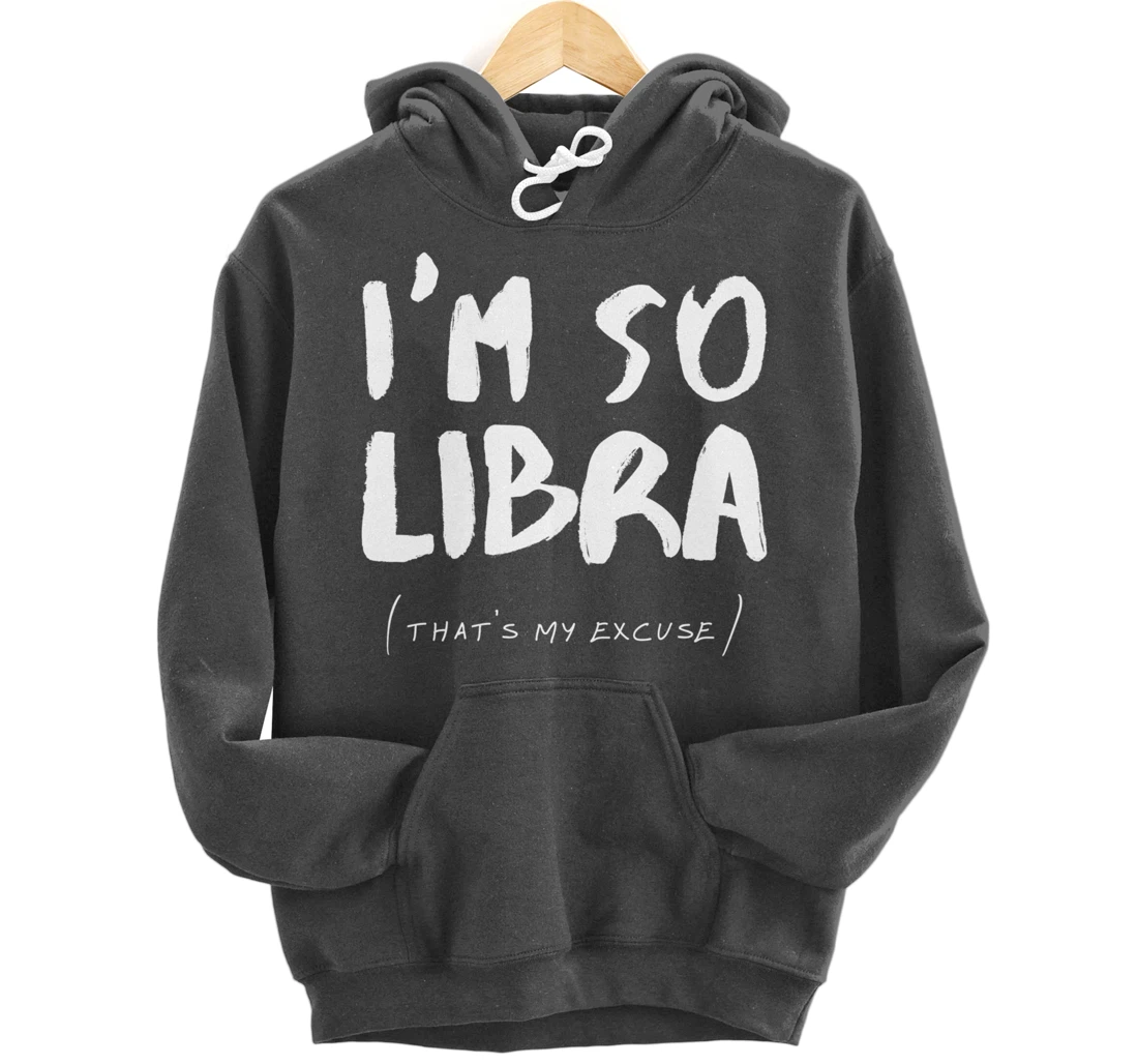 So Libra That's My Excuse Zodiac Sign Horoscope Funny Pullover Hoodie