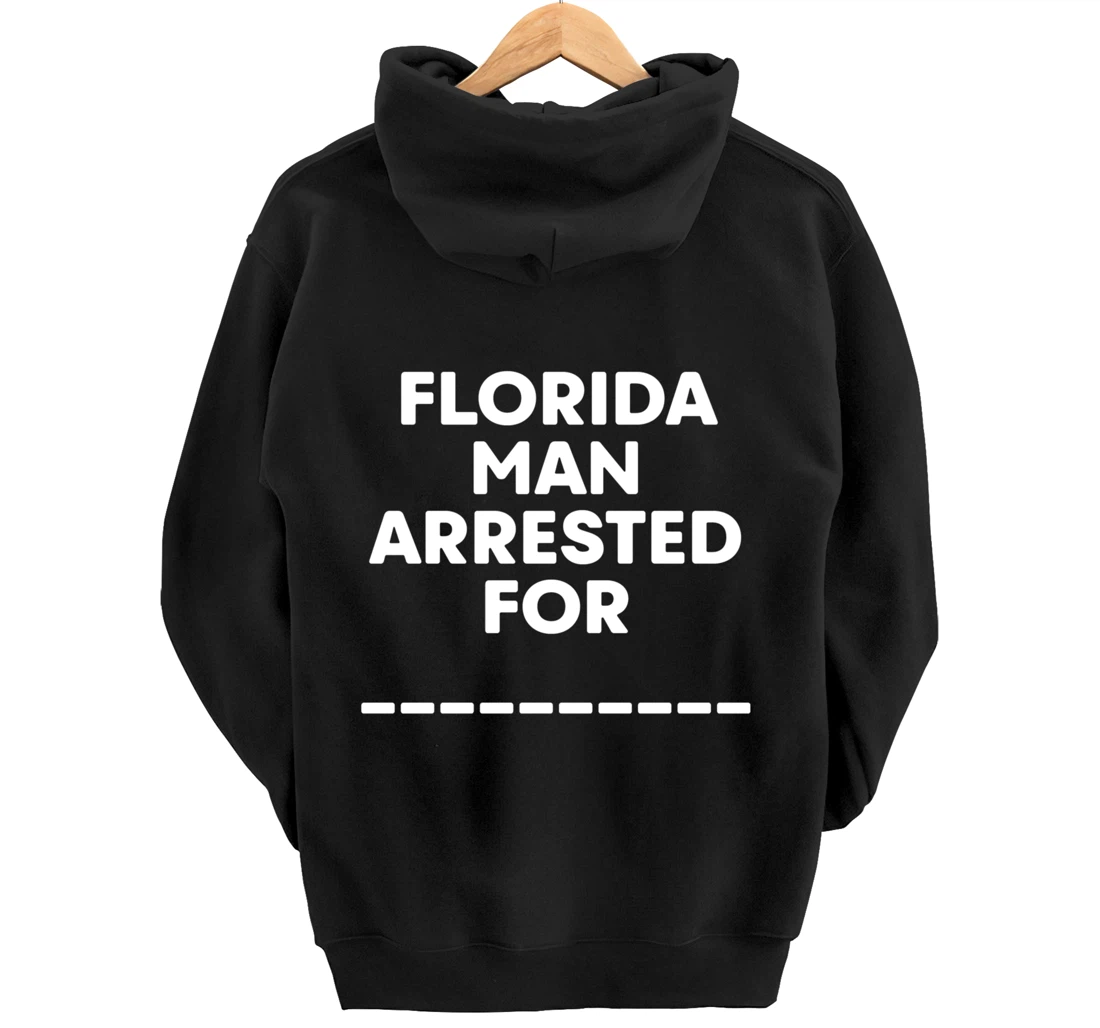 Florida Arrested Man For Fill In The Blank Funny Meme News Pullover Hoodie