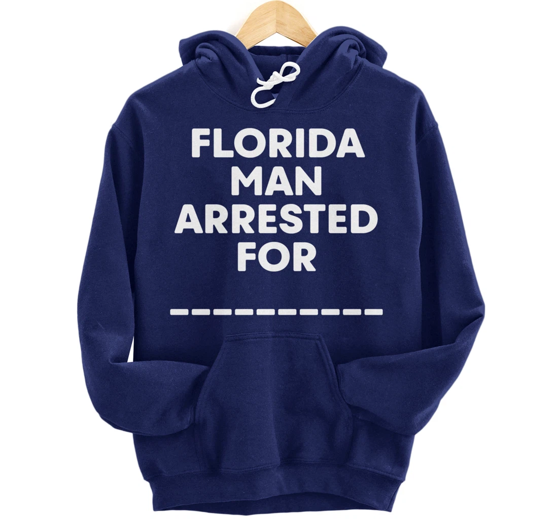 Florida Arrested Man For Fill In The Blank Funny Meme News Pullover Hoodie