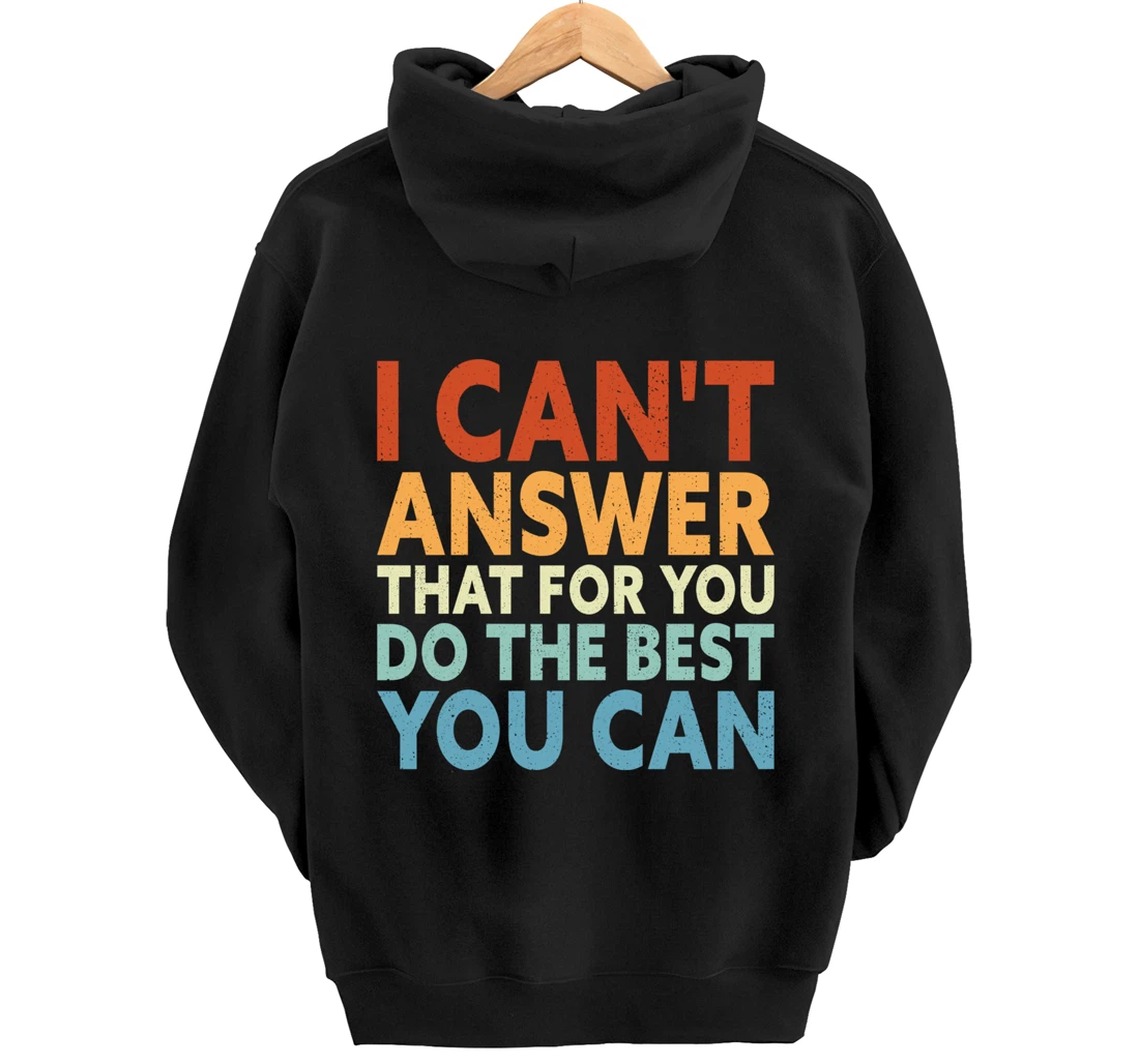 I Can't Answer That For You Do The Best You Can Pullover Hoodie
