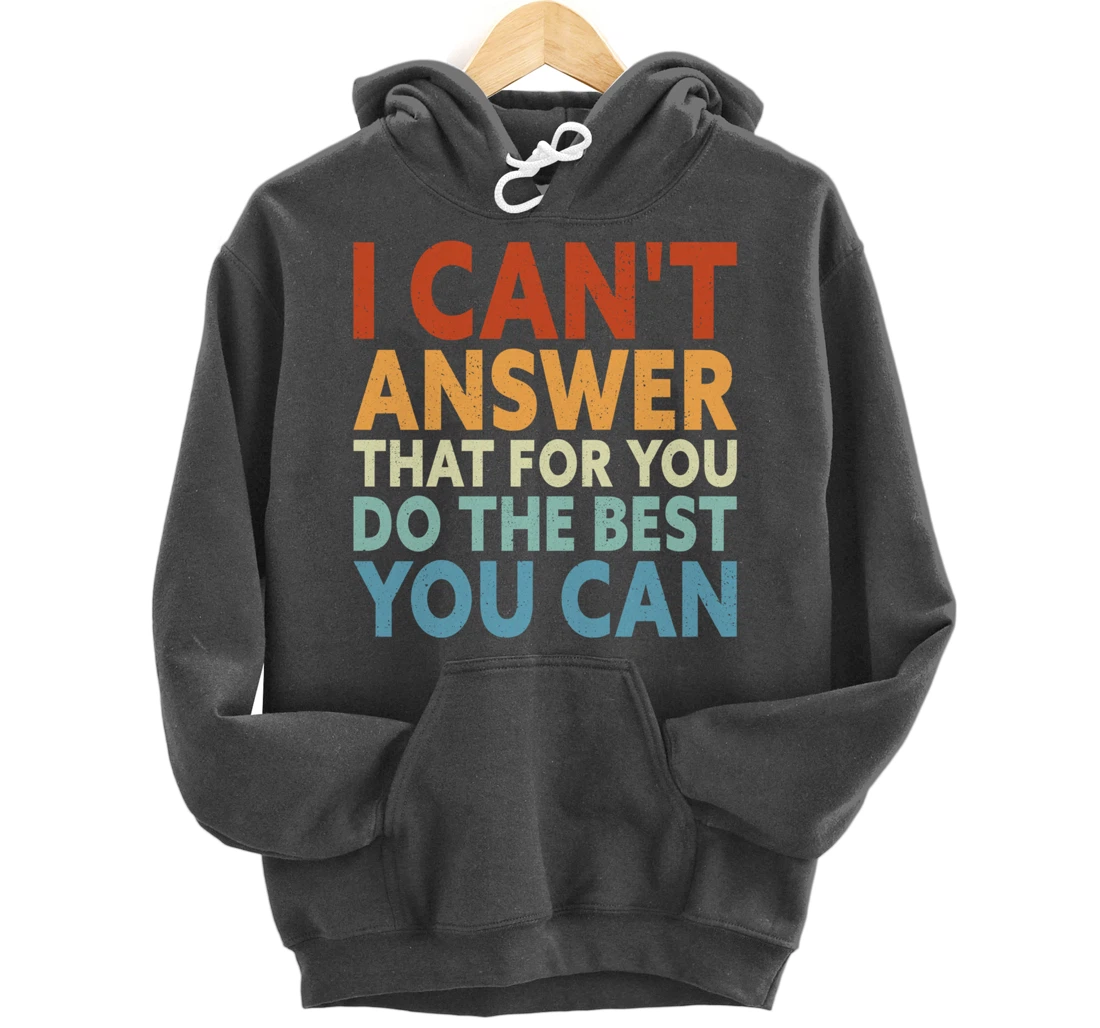 I Can't Answer That For You Do The Best You Can Pullover Hoodie