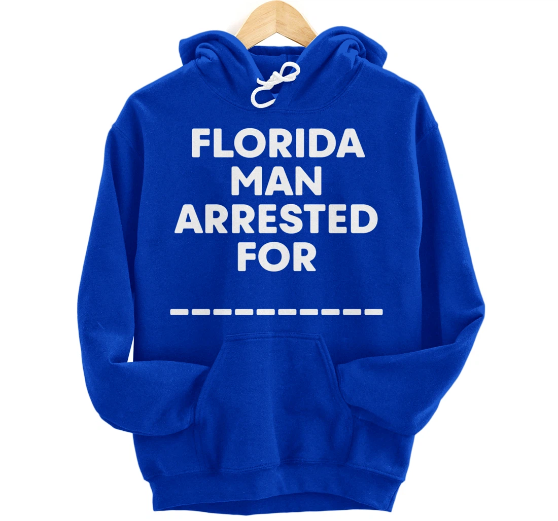 Florida Arrested Man For Fill In The Blank Funny Meme News Pullover Hoodie