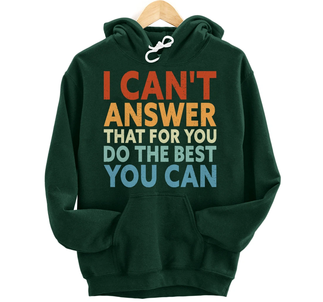 I Can't Answer That For You Do The Best You Can Pullover Hoodie