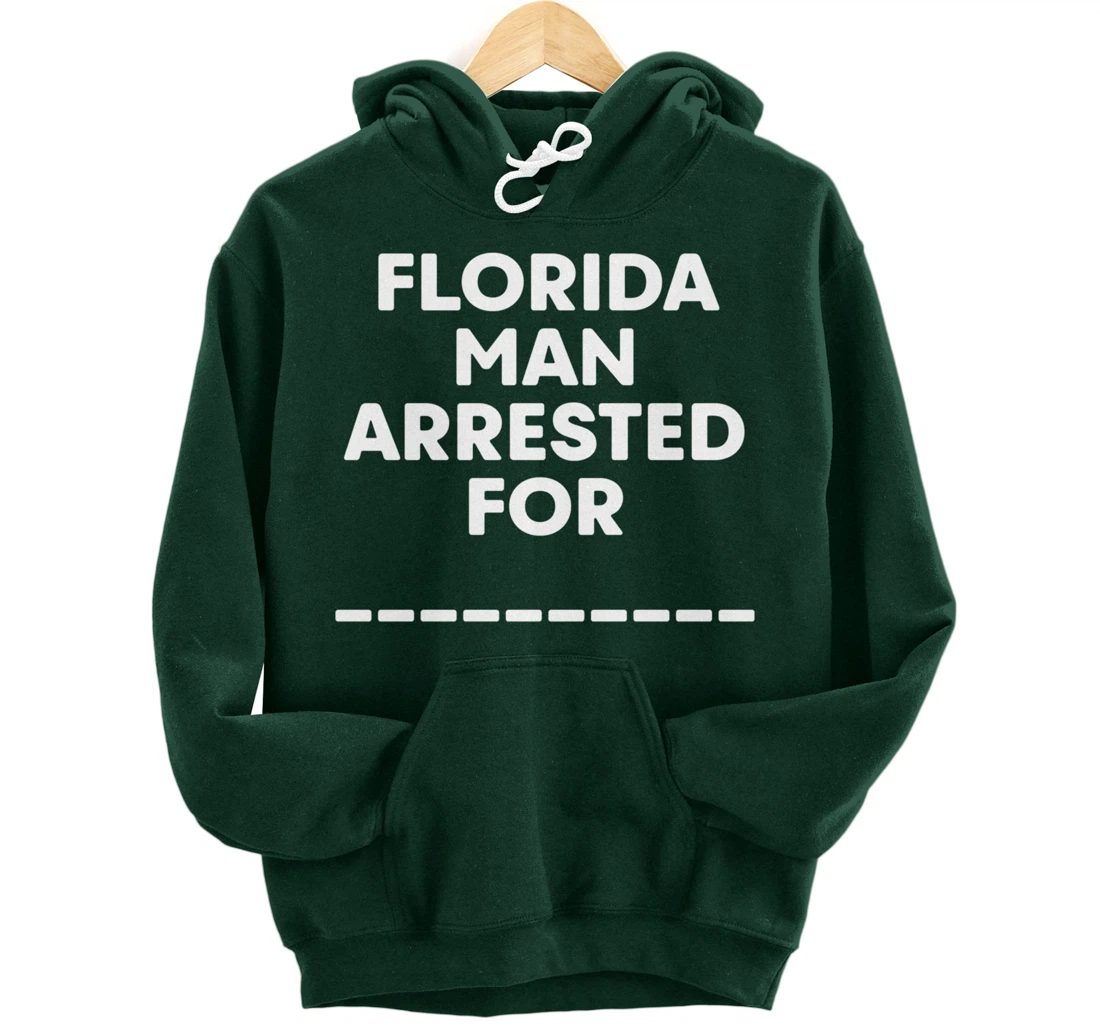 Florida Arrested Man For Fill In The Blank Funny Meme News Pullover Hoodie