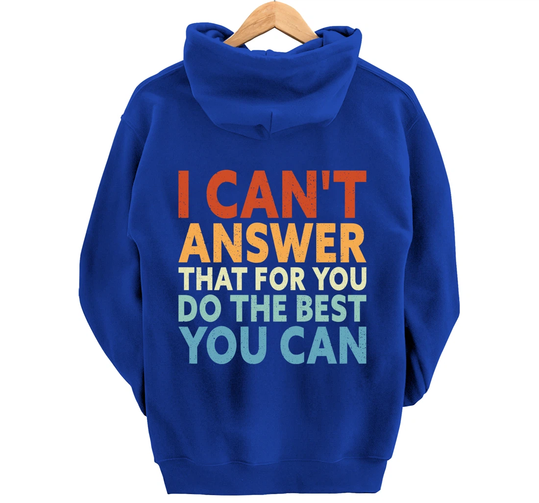 I Can't Answer That For You Do The Best You Can Pullover Hoodie