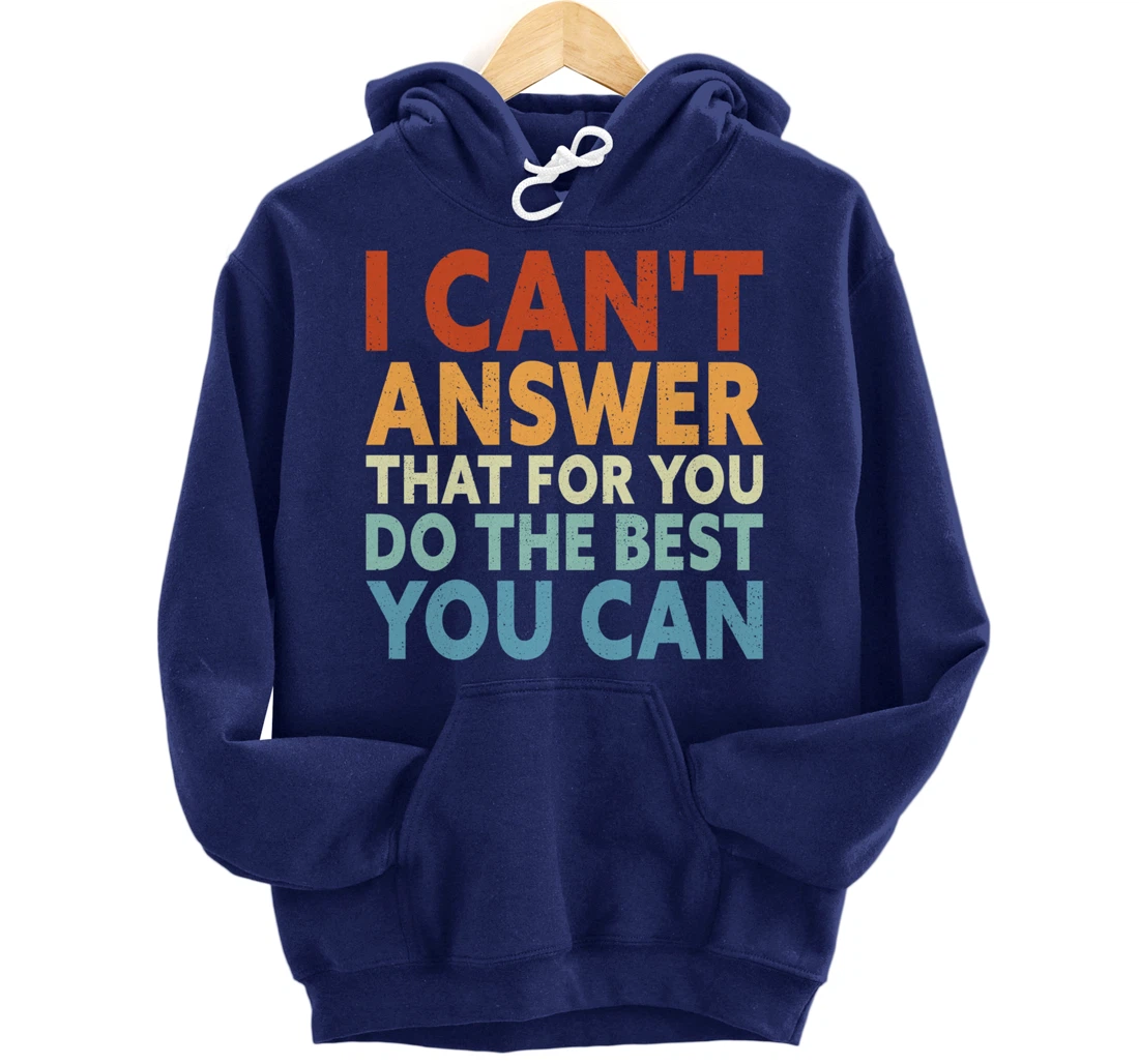 I Can't Answer That For You Do The Best You Can Pullover Hoodie