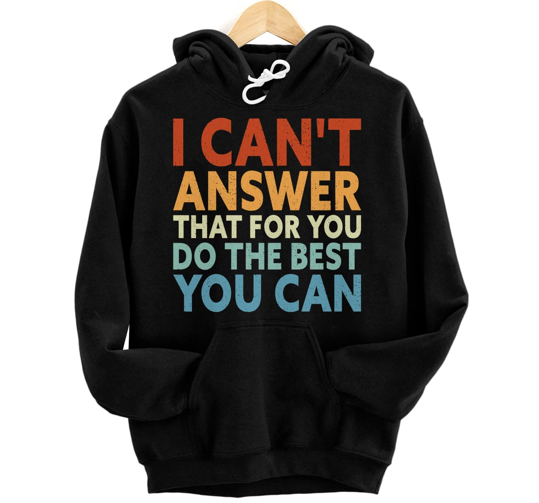 I Can't Answer That For You Do The Best You Can Pullover Hoodie