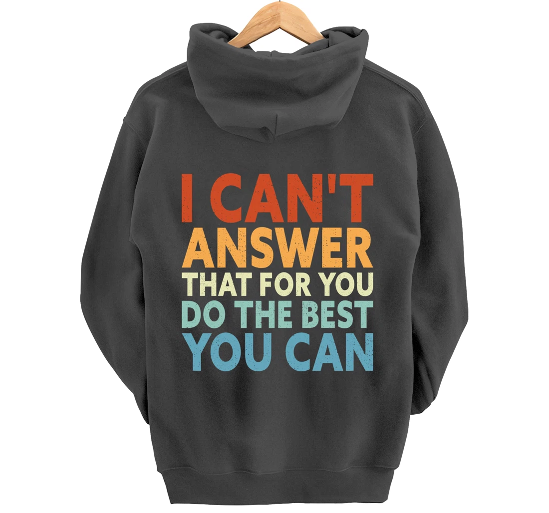 I Can't Answer That For You Do The Best You Can Pullover Hoodie