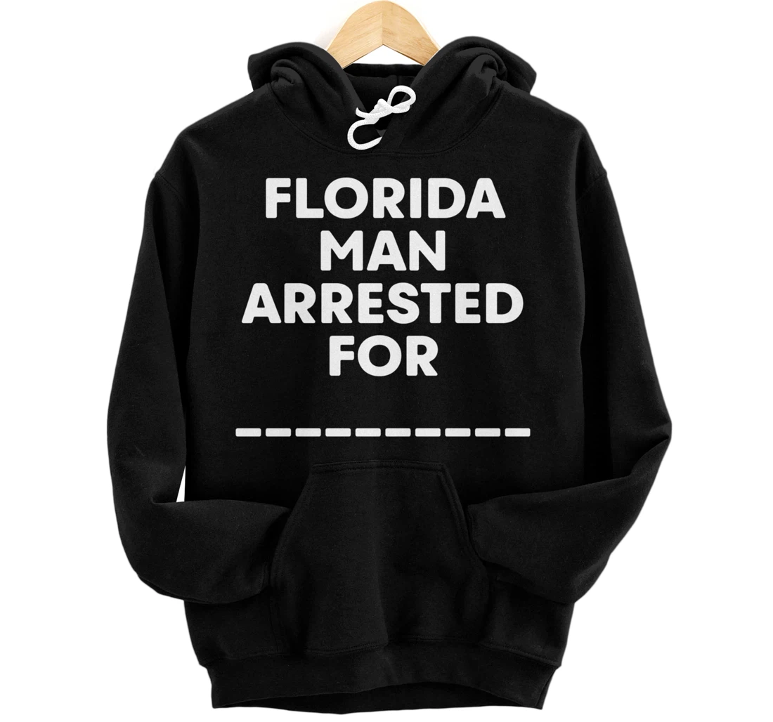Florida Arrested Man For Fill In The Blank Funny Meme News Pullover Hoodie