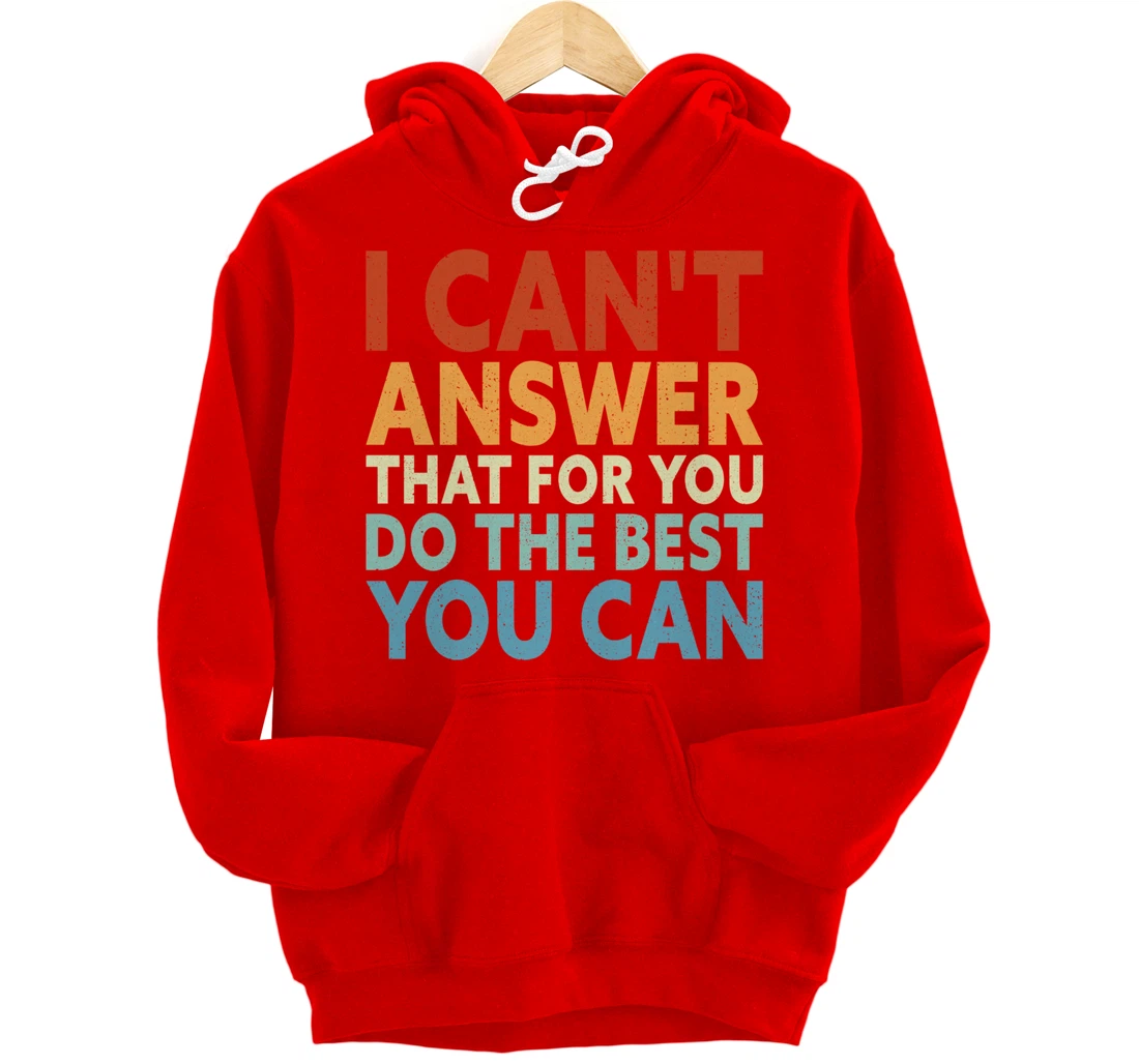 I Can't Answer That For You Do The Best You Can Pullover Hoodie
