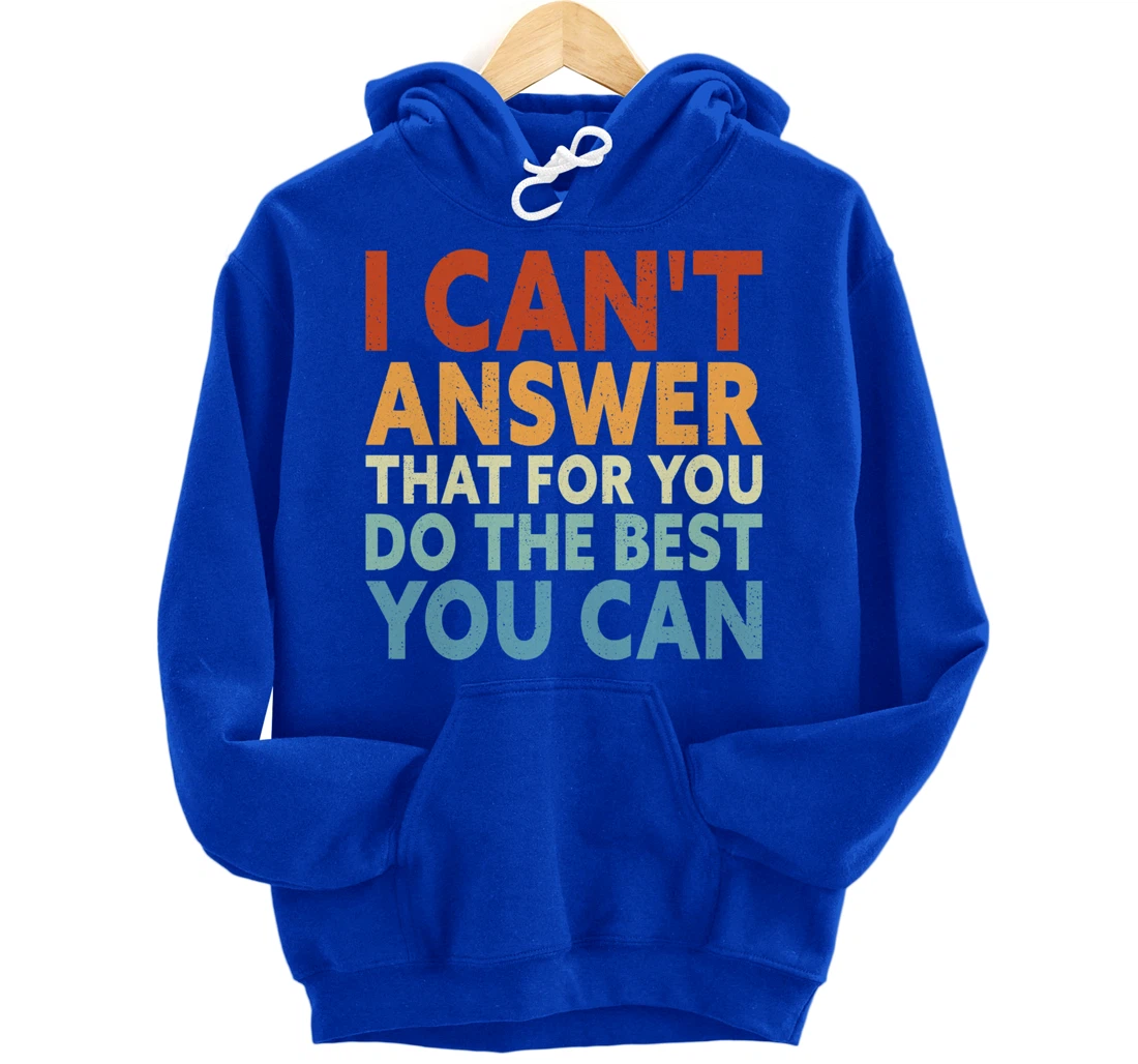 I Can't Answer That For You Do The Best You Can Pullover Hoodie