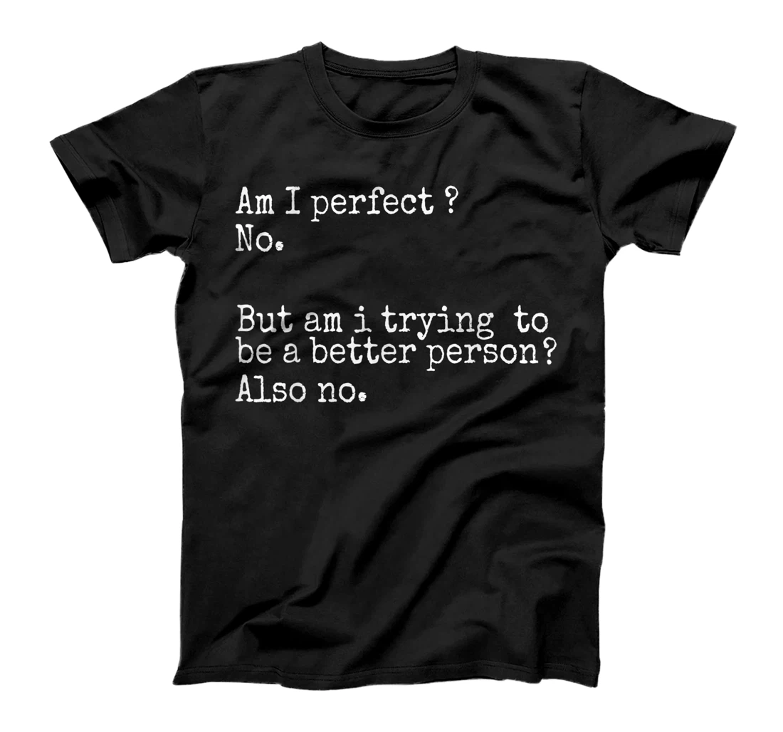 Am I perfect? No Funny Gift T-Shirt