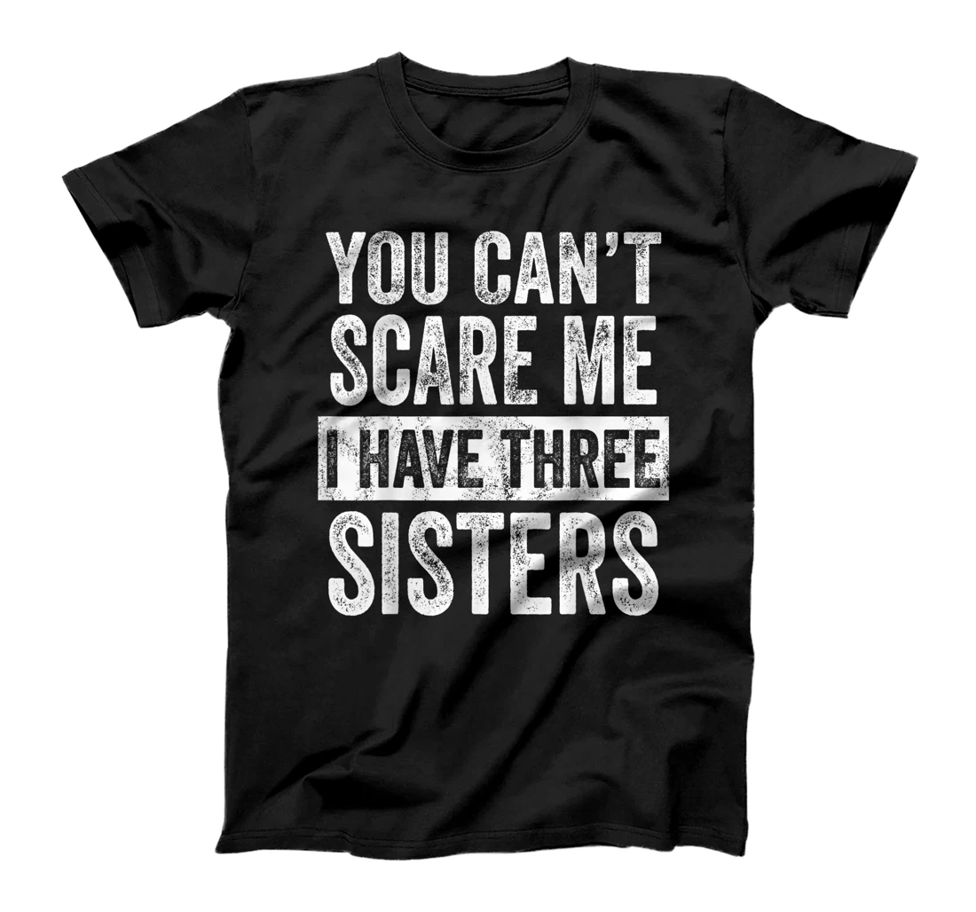 You Can't Scare Me I Have Three Sisters Funny Brothers Gift T-Shirt