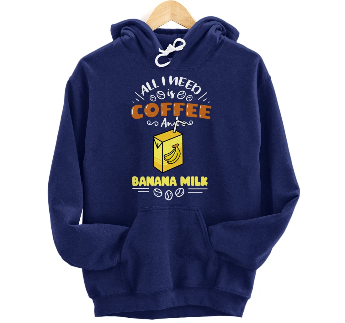 All I Need Is Coffee And Banana Milk Pullover Hoodie