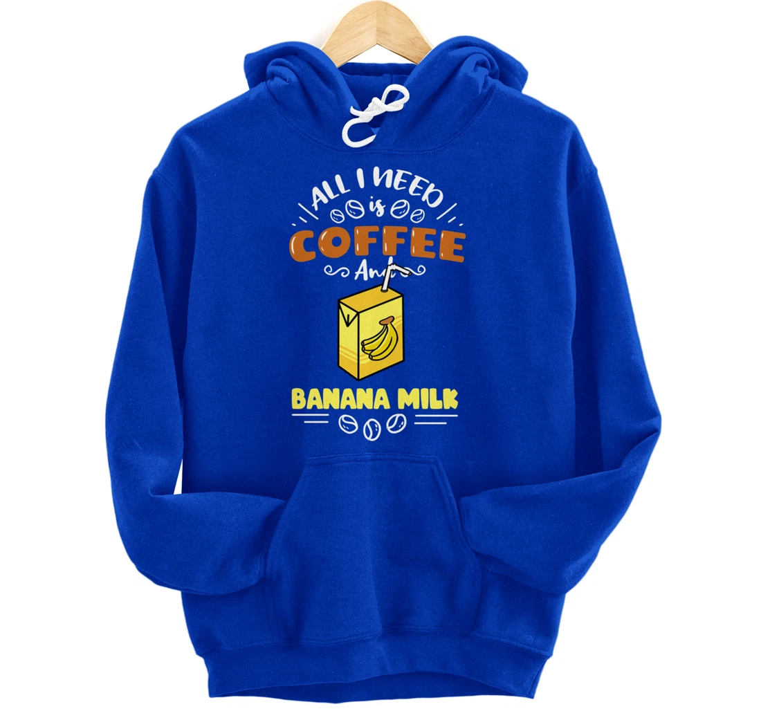 All I Need Is Coffee And Banana Milk Pullover Hoodie