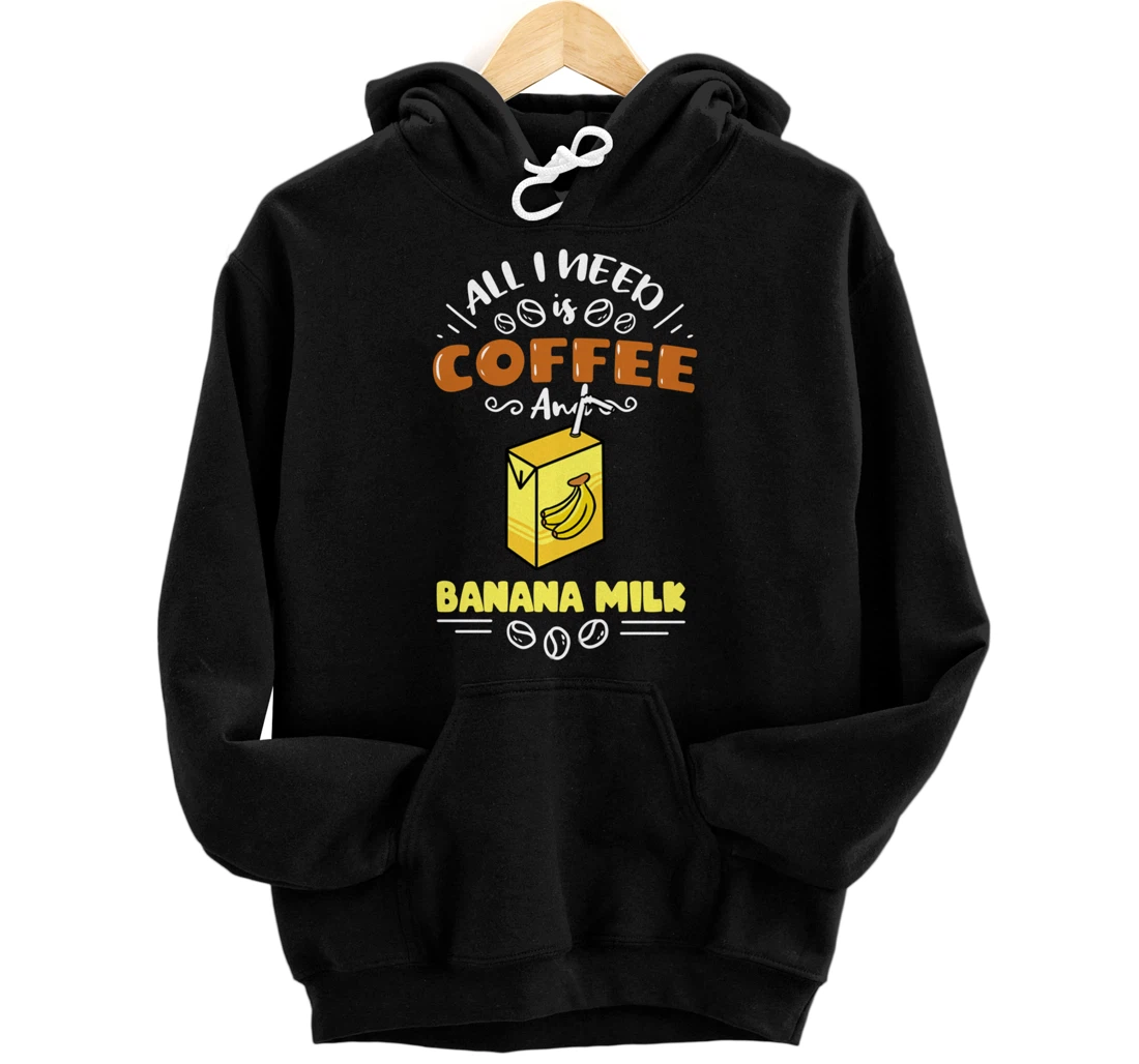 All I Need Is Coffee And Banana Milk Pullover Hoodie