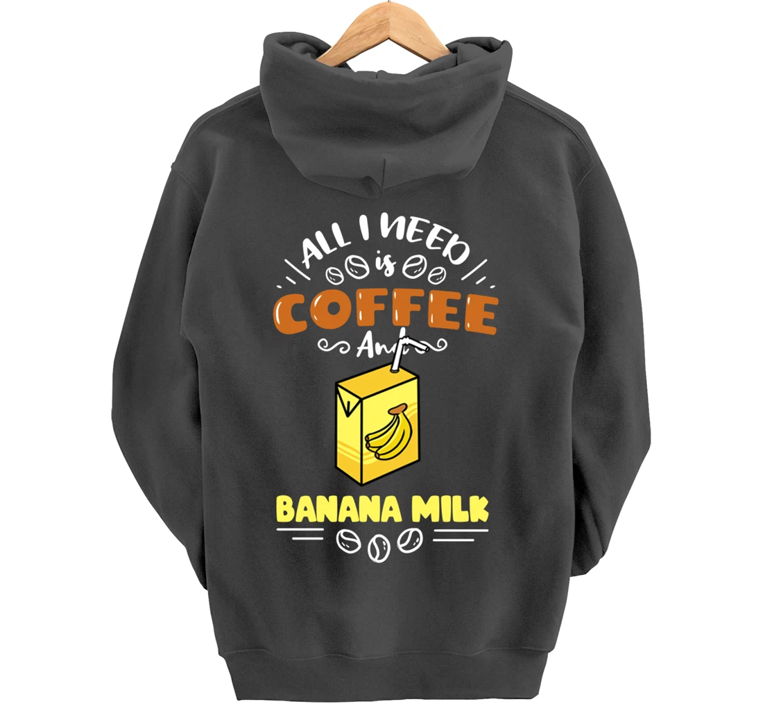 All I Need Is Coffee And Banana Milk Pullover Hoodie
