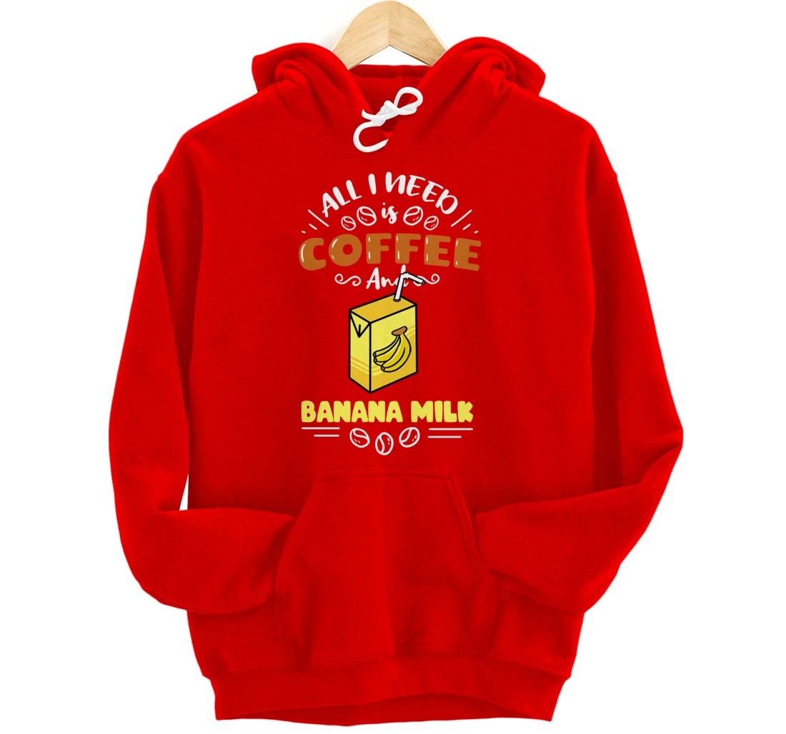 All I Need Is Coffee And Banana Milk Pullover Hoodie