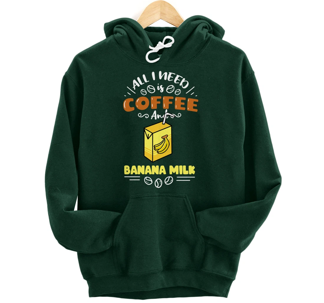 All I Need Is Coffee And Banana Milk Pullover Hoodie