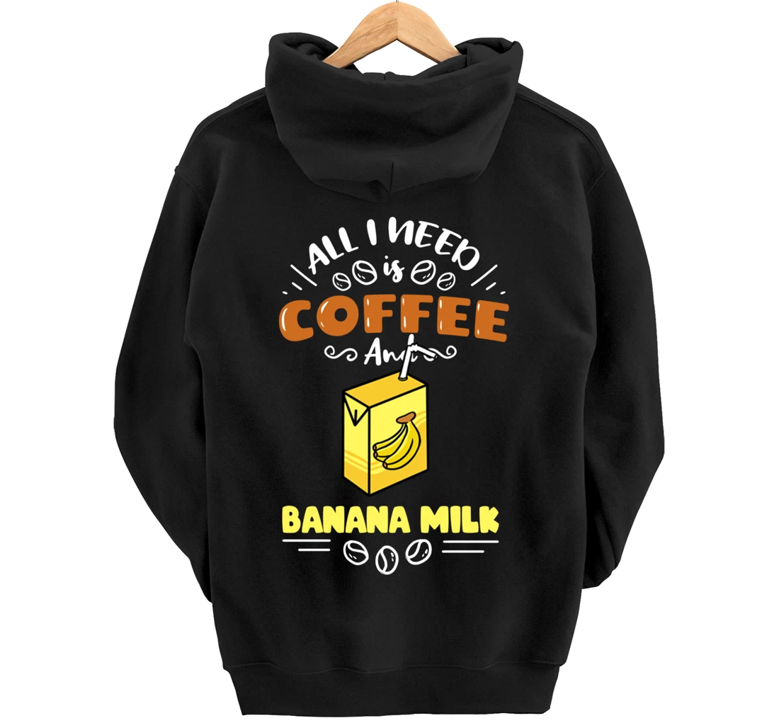 All I Need Is Coffee And Banana Milk Pullover Hoodie