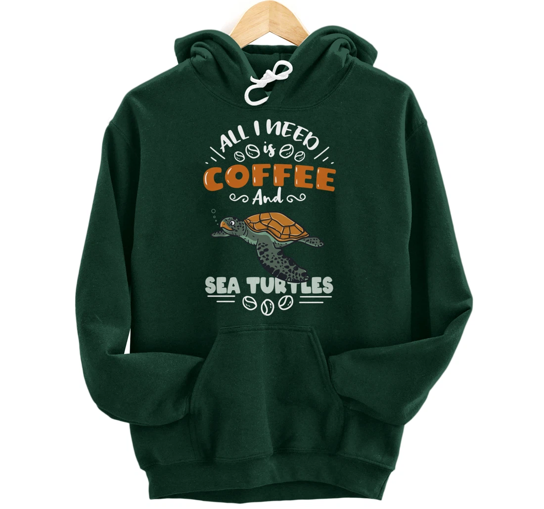 All I Need Is Coffee And Sea Turtles Pullover Hoodie