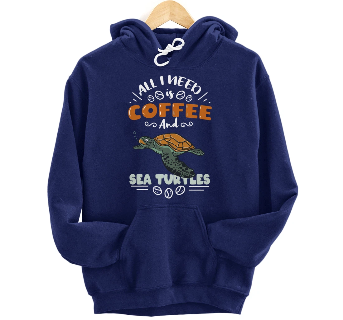 All I Need Is Coffee And Sea Turtles Pullover Hoodie