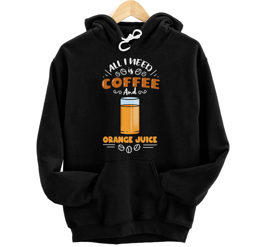 All I Need Is Coffee And Orange Juice Pullover Hoodie