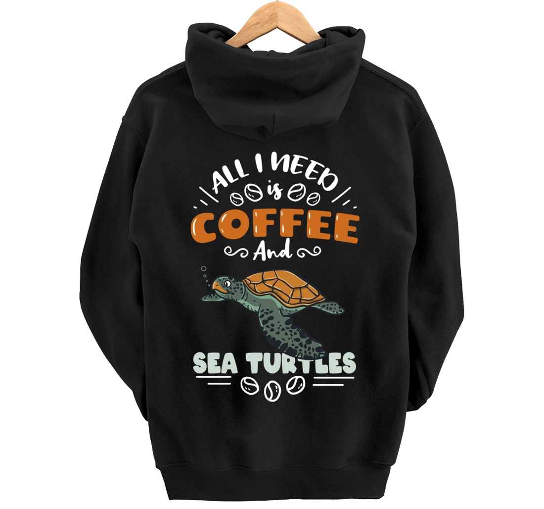 All I Need Is Coffee And Sea Turtles Pullover Hoodie
